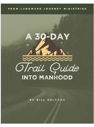 A 30-Day Trail guide into manhood Bill Delvaux 30-Day Trail guide into manhood