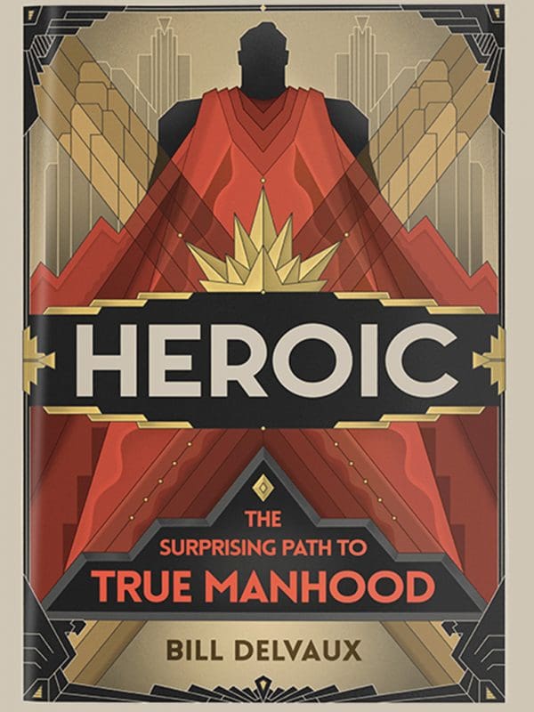 Heroic, true manhood, by Bill Delvaux